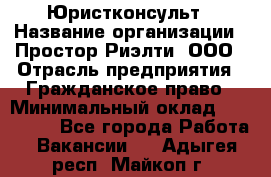 Юристконсульт › Название организации ­ Простор-Риэлти, ООО › Отрасль предприятия ­ Гражданское право › Минимальный оклад ­ 120 000 - Все города Работа » Вакансии   . Адыгея респ.,Майкоп г.
